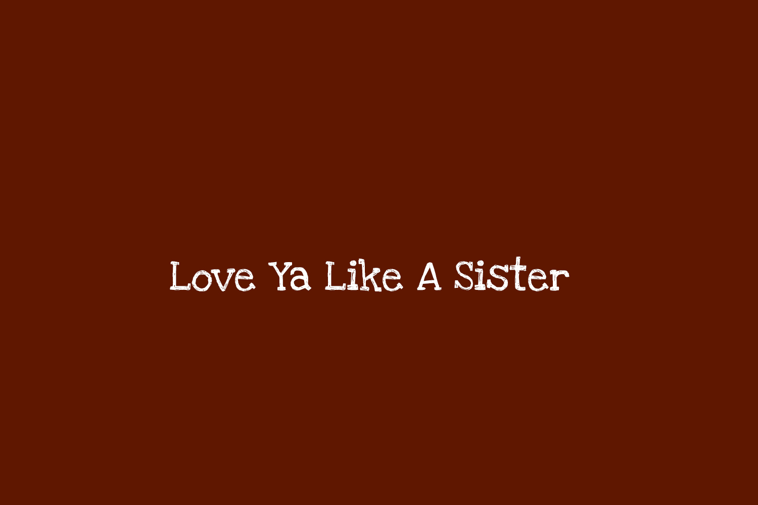 Love Ya Like A Sister - MakersType